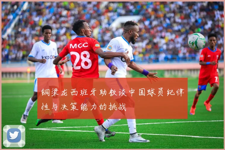 铜梁龙西班牙助教谈中国球员纪律性与决策能力的挑战