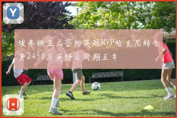 埃弗顿正式签约英冠MVP哈克尼转会费2450万英镑合同期五年