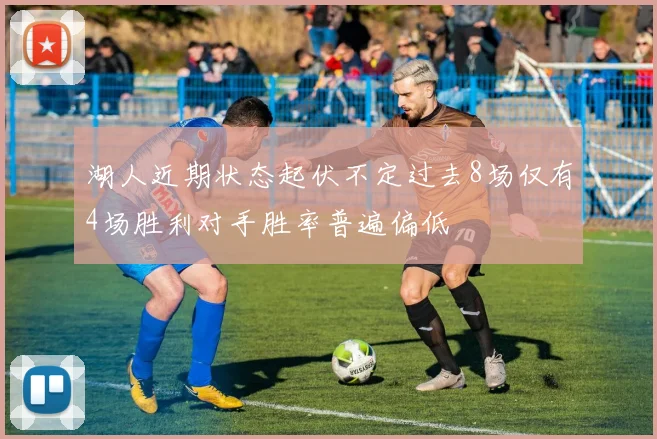 湖人近期状态起伏不定过去8场仅有4场胜利对手胜率普遍偏低